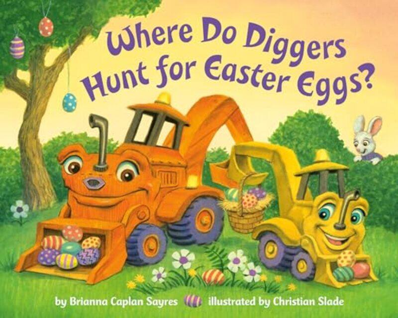 

Where Do Diggers Hunt For Easter Eggs by Sayres, Brianna Caplan - Slade, Christian Paperback