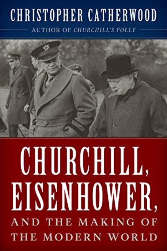 

Churchill Eisenhower and the Making of the Modern World by Christopher Catherwood-Hardcover