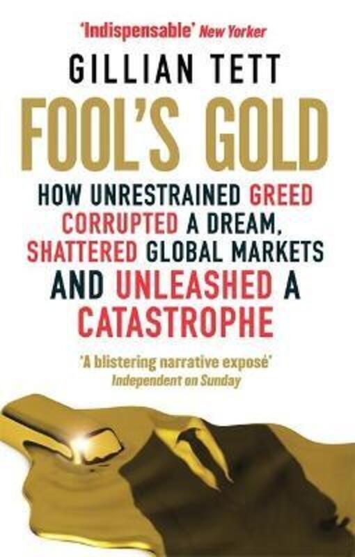 Fool's Gold: How Unrestrained Greed Corrupted a Dream, Shattered Global Markets and Unleashed a Cata.paperback,By :Gillian Tett