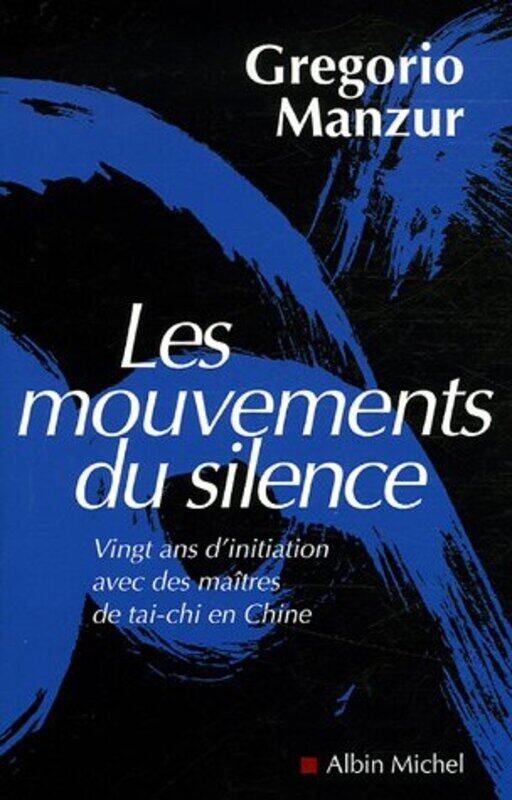 

Les mouvements du silence : Vingt ans dinititaion avec des ma tres de tai-chi en Chine,Paperback by Gregorio Manzur