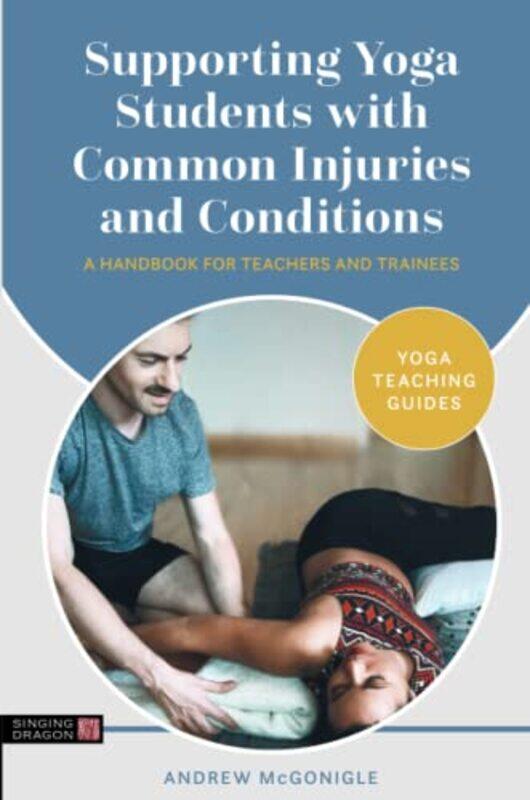 

Supporting Yoga Students with Common Injuries and Conditions: A Handbook for Teachers and Trainees , Paperback by McGonigle, Andrew