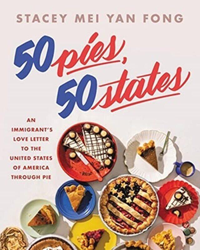 

50 Pies 50 States An Immigrants Love Letter To The United States Through Pie By Yan Fong, Stacey Mei - Hardcover