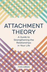 Attachment Theory A Guide To Strengthening The Relationships In Your Life by Gibson, Thais Paperback