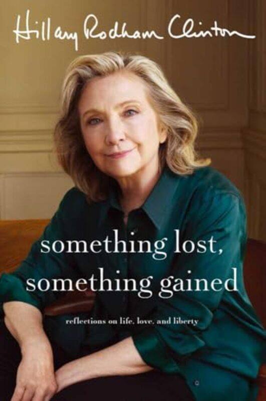 

Something Lost Something Gained Reflections On Life Love And Liberty By Clinton, Hillary Rodham -Hardcover