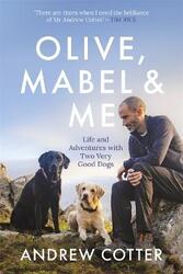Olive, Mabel and Me: Life and Adventures with Two Very Good Dogs,Hardcover,ByCotter, Andrew