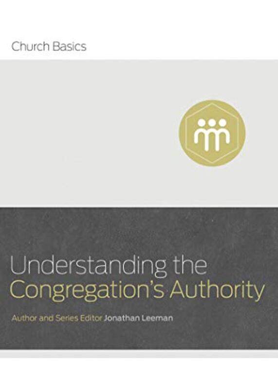 

Understanding the Congregations Authority by Jonathan Leeman-Paperback