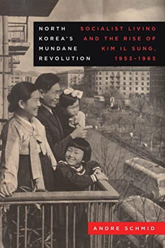 

North Korea’s Mundane Revolution by Andre Schmid-Hardcover