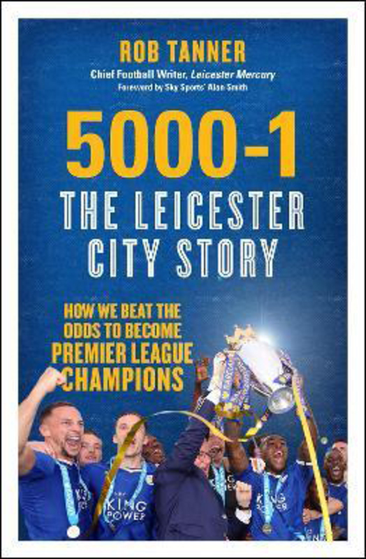 5000-1: The Leicester City Story: How We Beat the Odds to Become Premier League Champions, Paperback Book, By: Rob Tanner