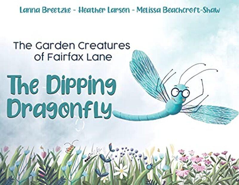 

The Garden Creatures of Fairfax Lane The Dipping Dragonfly by Lanna BreetzkeHeather LarsonMelissa Beachcroft-Shaw-Paperback