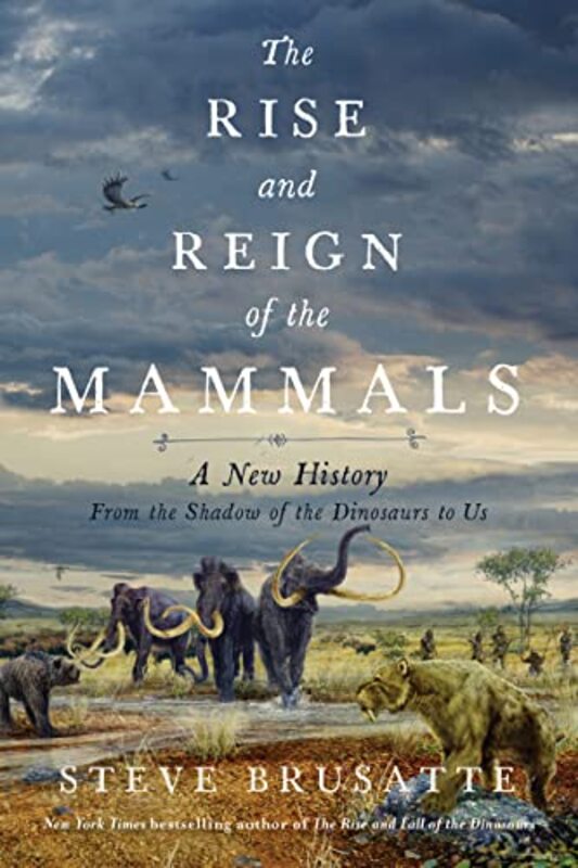 

The Rise and Reign of the Mammals: A New History, from the Shadow of the Dinosaurs to Us , Hardcover by Brusatte, Steve