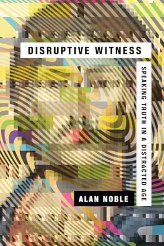 

Disruptive Witness Speaking Truth in a Distracted Age by Alan Noble-Paperback