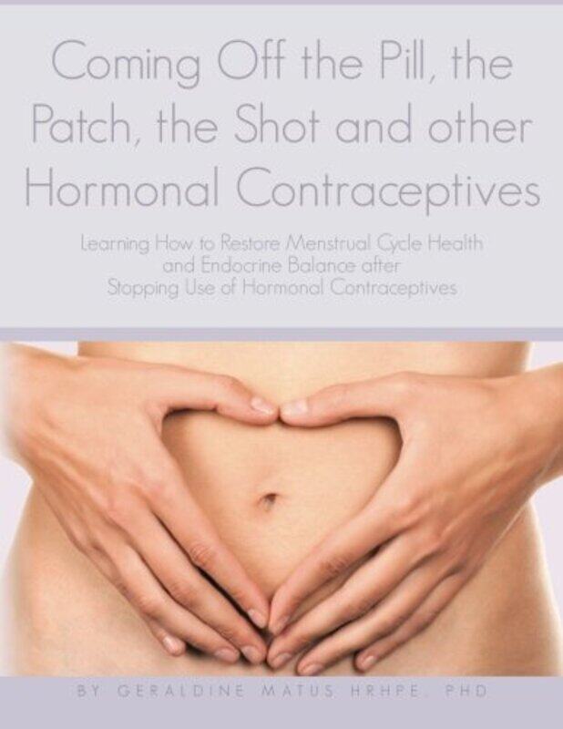 

Coming Off The Pill The Patch The Shot And Other Hormonal Contraceptives Learning How To Restore By Matus Hrhpe Phd Geraldine - Paperback