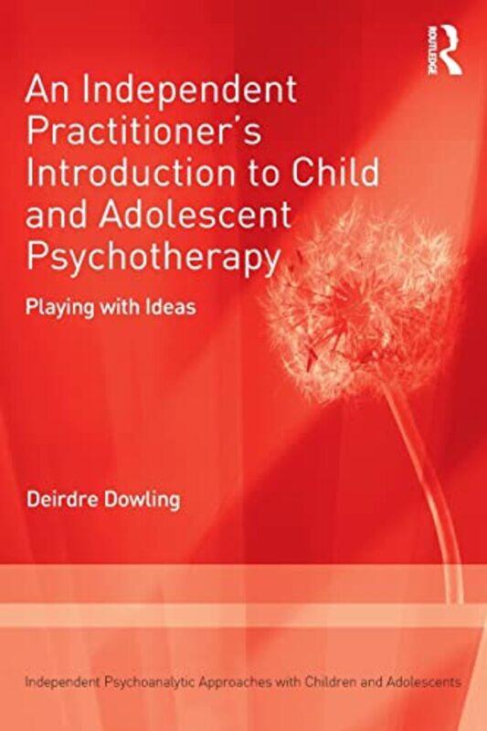 

An Independent Practitioners Introduction to Child and Adolescent Psychotherapy by Deirdre Dowling-Paperback