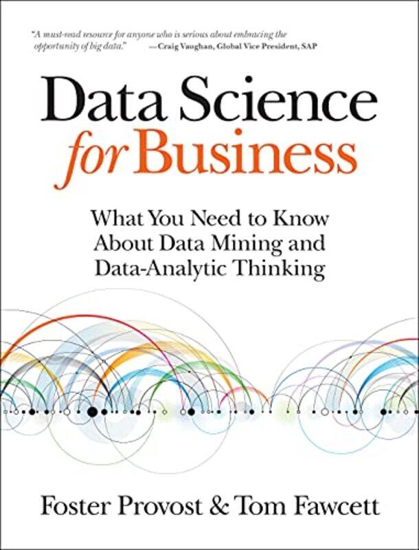 

Data Science For Business What You Need To Know About Data Mining And Dataanalytic Thinking By Provost, Foster - Fawcett, Tom Paperback