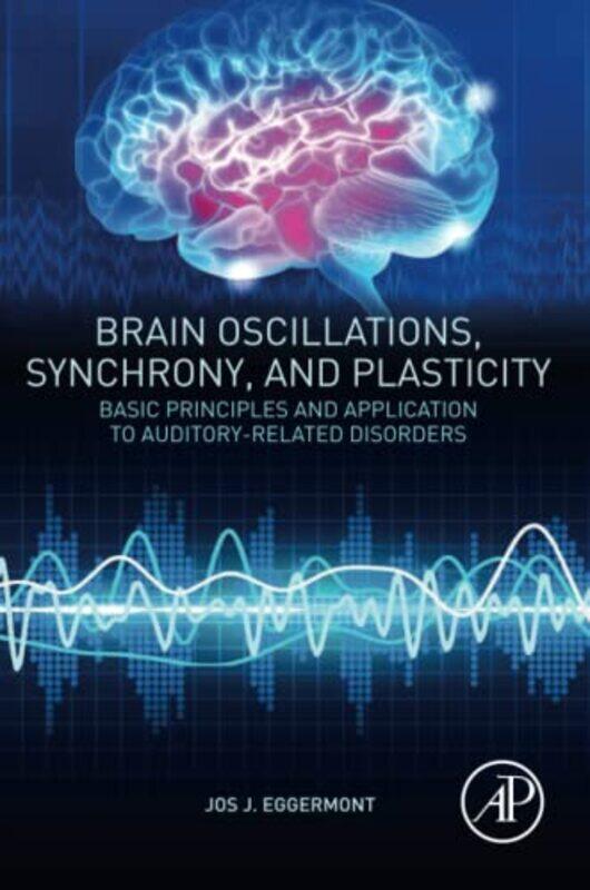 

Brain Oscillations Synchrony And Plasticity by Jos J (Emeritus Professor, Departments of Physiology and Pharmacology, and Psychology, University of Ca