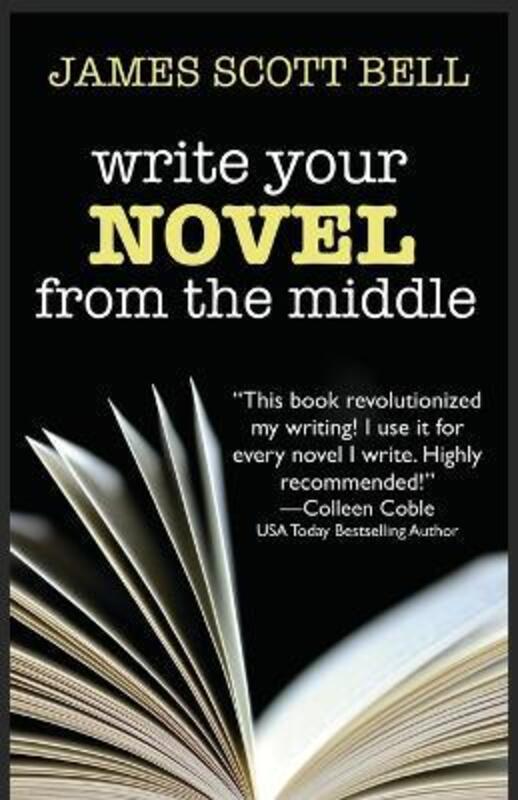 Write Your Novel From The Middle: A New Approach for Plotters, Pantsers and Everyone in Between.paperback,By :Bell, James Scott