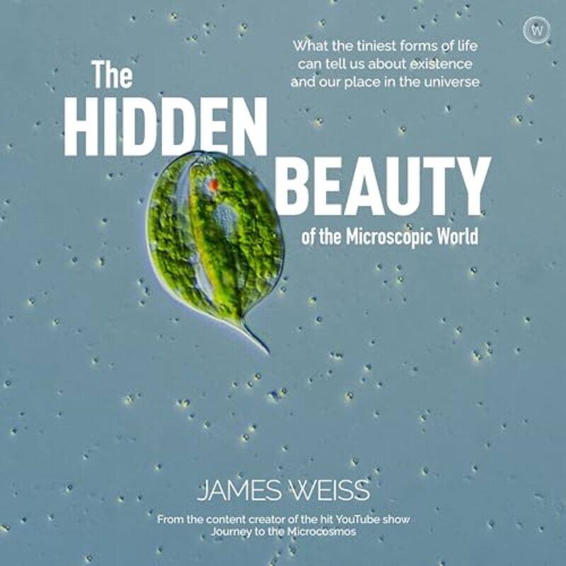 

The Hidden Beauty of the Microscopic World by James Weiss-Hardcover