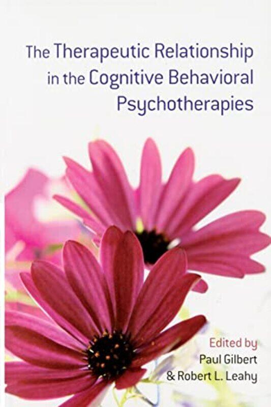 

The Therapeutic Relationship in the Cognitive Behavioral Psychotherapies by Paul GilbertRobert L Weill-Cornell University Medical College, New York, U