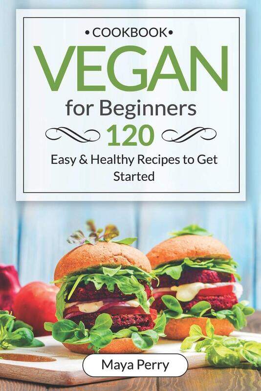 

Vegan Cookbook for Beginners: Over 120 Easy and Healthy Recipes to Get Started, Paperback Book, By: Maya Perry