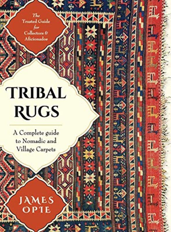 Tribal Rugs: A Complete Guide to Nomadic and Village Carpets , Hardcover by Opie, James