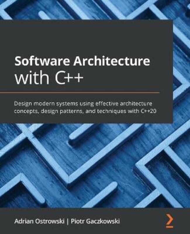 Software Architecture with C++: Design modern systems using effective architecture concepts, design, Paperback Book, By: Adrian Ostrowski