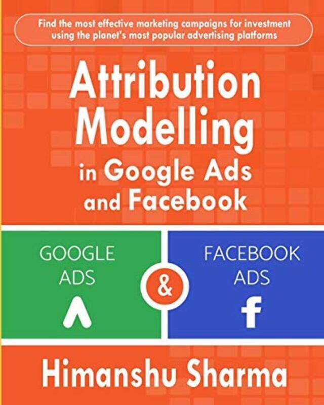 

Attribution Modelling In Google Ads And Facebook By Himanshu Sharma Paperback