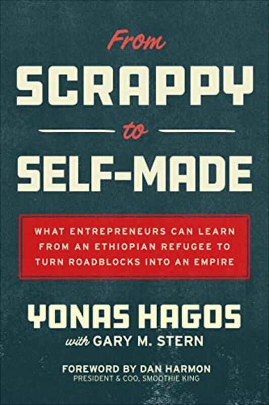 

From Scrappy to SelfMade What Entrepreneurs Can Learn from an Ethiopian Refugee to Turn Roadblocks into an Empire by Yonas HagosGary SternDan Harmon-H