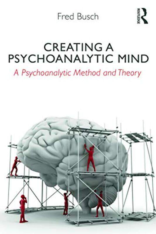 Creating a Psychoanalytic Mind by Fred Training and Supervising Analyst, Boston Psychoanalytic Institute and Society Busch-Paperback