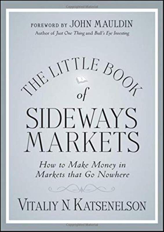 

The Little Book of Sideways Markets: How to Make Money in Markets that Go Nowhere, Hardcover Book, By: Vitaliy N. Katsenelson