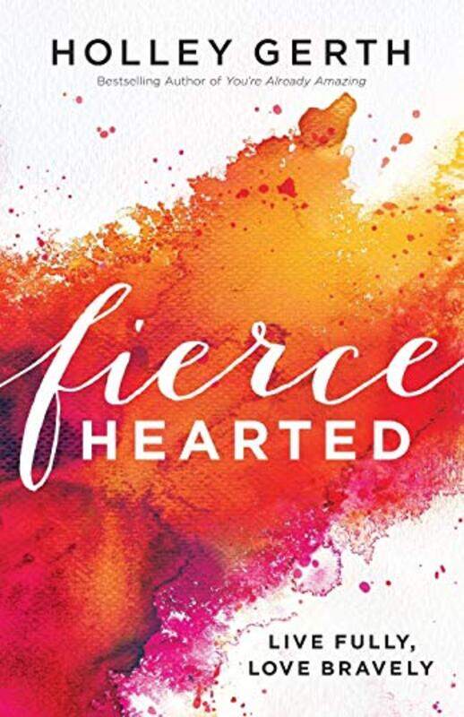 

Fiercehearted Live Fully Love Bravely by Holley Gerth-Paperback