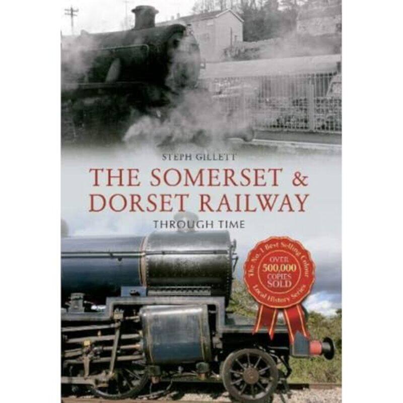 

The Somerset and Dorset Railway Through Time by Steph Gillett-Paperback