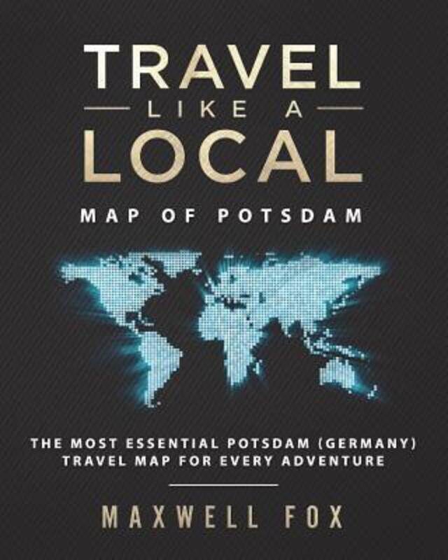 

Travel Like a Local - Map of Potsdam: The Most Essential Potsdam (Germany) Travel Map for Every Adve.paperback,By :Fox, Maxwell