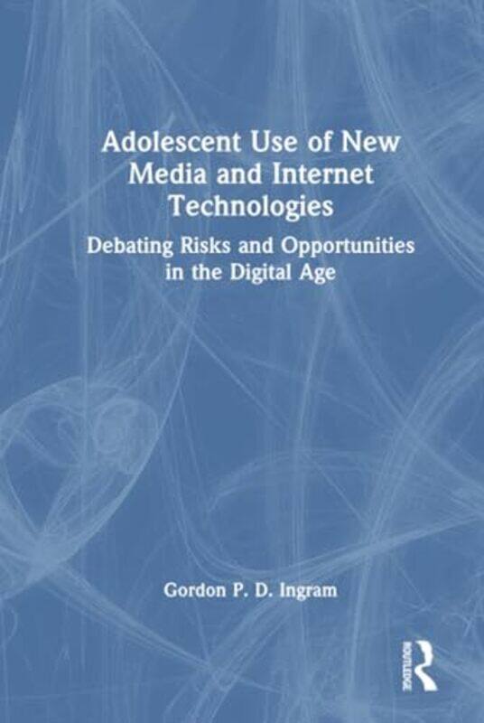 

Adolescent Use Of New Media And Internet Technologies by Gordon P. D. Ingram Hardcover
