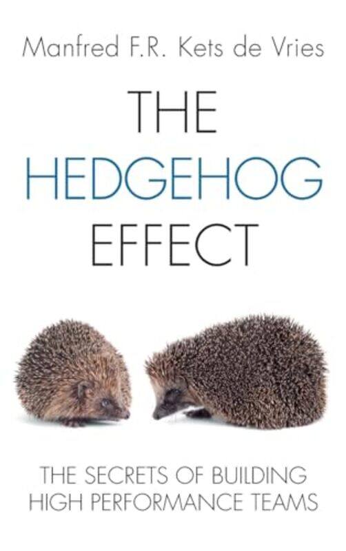 The Hedgehog Effect The Secrets of Building High Performance Teams by Kets de Vries, Manfred F. R. (Fontainebleau, France) Hardcover