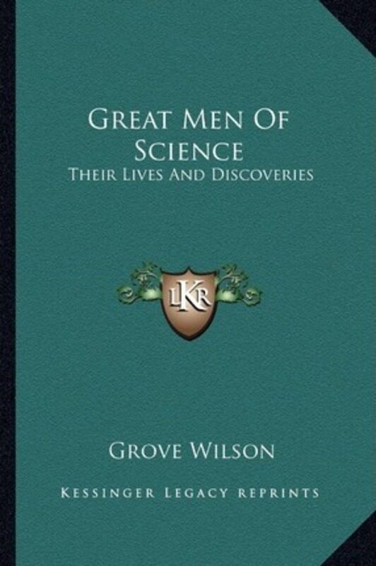 

Great Men of Science: Their Lives and Discoveries, Paperback Book, By: Grove Wilson