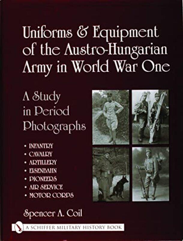 

Uniforms And Equipment Of The Austrohungarian Army In World War One by Coil, Dr. Spencer Anthony - Hardcover