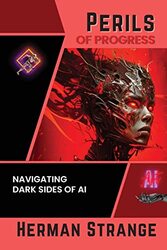 Perils Of Progressnavigating Dark Sides Of Ai Examining Ethical And Societal Challenges Of Autonom By Strange Herman Paperback