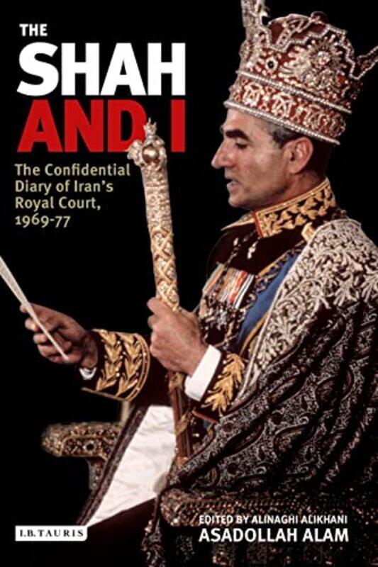 

The Shah And I The Confidential Diary Of Irans Royal Court 196877 By Assadollah Alam Paperback