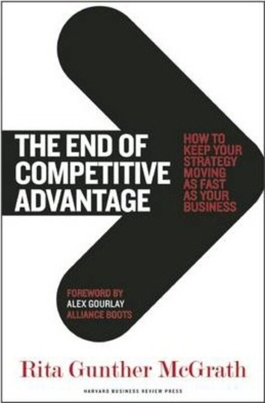 

The End of Competitive Advantage: How to Keep Your Strategy Moving as Fast as Your Business, Hardcover Book, By: Rita Gunther McGrath