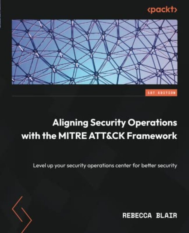 Aligning Security Operations With The Mitre Att&Ck Framework Level Up Your Security Operations Cent By Blair, Rebecca Paperback