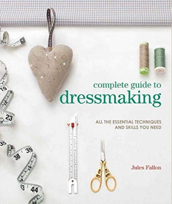 

Complete Guide to Dressmaking: All the Essential Techniques and Skills You Need,Paperback by Fallon, Jules