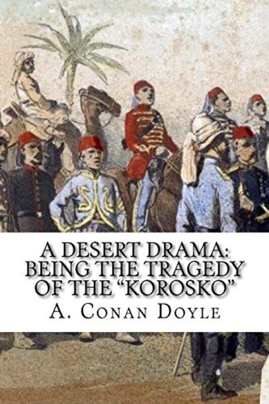 

A Desert Drama Being The Tragedy Of The Korosko by Paget, Sidney - Doyle, Sir Arthur Conan - Paperback