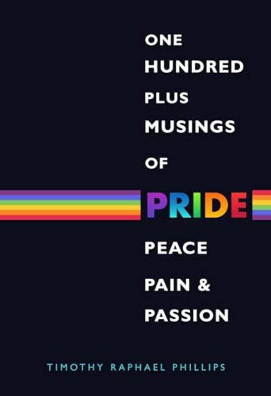 

One Hundred Plus Musings Of Pride Peace Pain And Passion by Timothy Raphael Phillips-Paperback