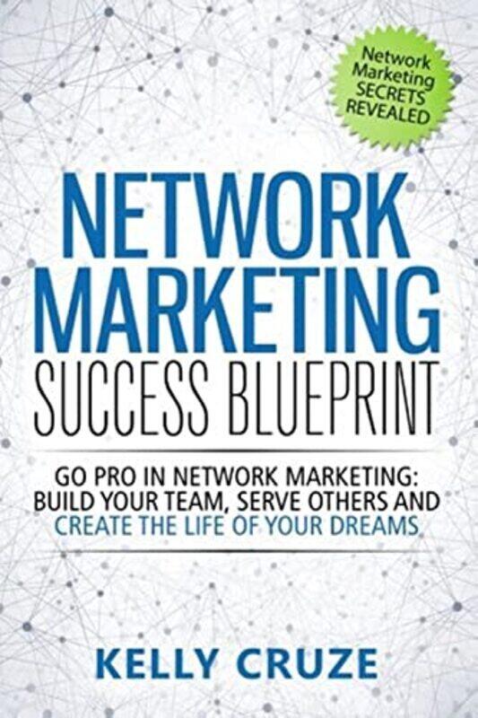 

Network Marketing Success Blueprint: Go Pro in Network Marketing: Build Your Team, Serve Others and , Paperback by Cruze, Kelly