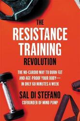 The Resistance Training Revolution: The No-Cardio Way to Burn Fat and Age-Proof Your Body-in Only 60