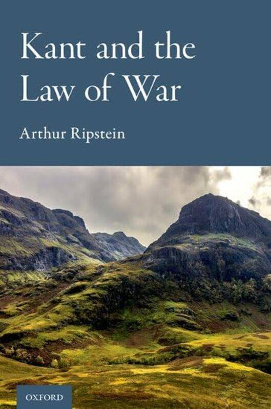 

Kant and the Law of War by Arthur Professor of Law and Philosophy and University Professor, Professor of Law and Philosophy and University Professor,