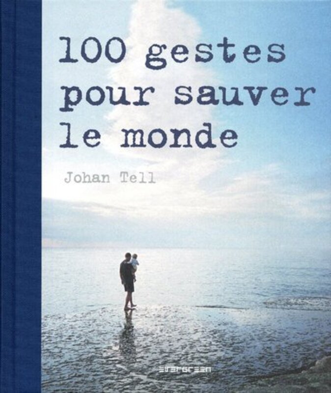 100 gestes pour sauver le monde,Paperback,By:Johan Tell
