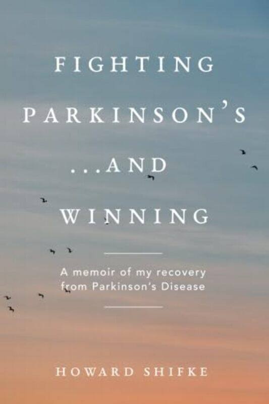 

Fighting Parkinsons...and Winning: A memoir of my recovery from Parkinsons Disease , Paperback by Shifke, Howard