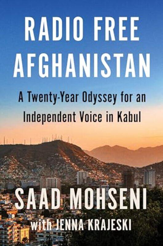 

Radio Free Afghanistan A Twentyyear Odyssey For An Independent Voice In Kabul By Mohseni, Saad - Krajeski, Jenna Hardcover