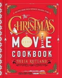 The Christmas Movie Cookbook: Recipes from Your Favorite Holiday Films,Hardcover, By:Rutland, Julia